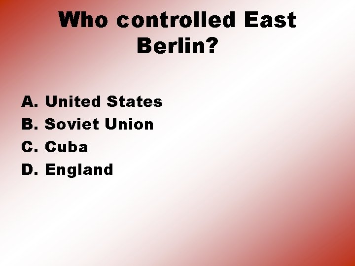 Who controlled East Berlin? A. B. C. D. United States Soviet Union Cuba England