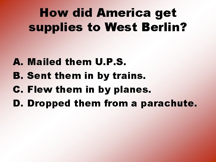 How did America get supplies to West Berlin? A. B. C. D. Mailed them