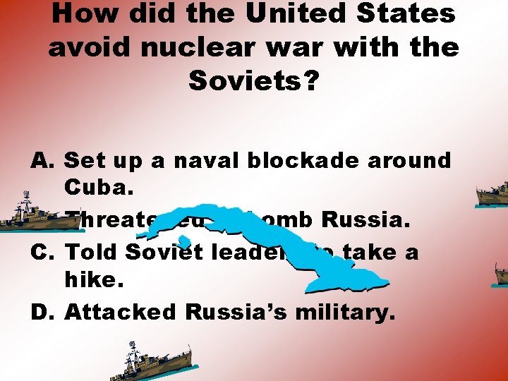 How did the United States avoid nuclear with the Soviets? A. Set up a