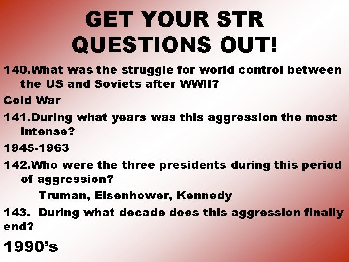 GET YOUR STR QUESTIONS OUT! 140. What was the struggle for world control between