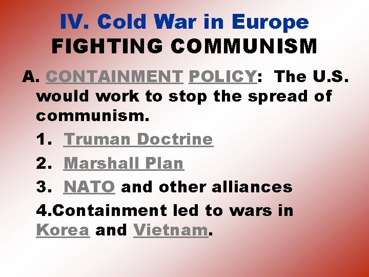 IV. Cold War in Europe FIGHTING COMMUNISM A. CONTAINMENT POLICY: The U. S. would