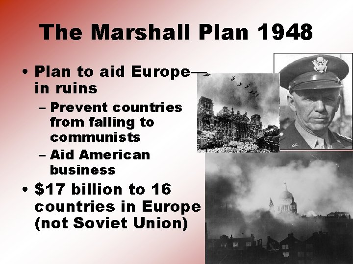 The Marshall Plan 1948 • Plan to aid Europe— in ruins – Prevent countries