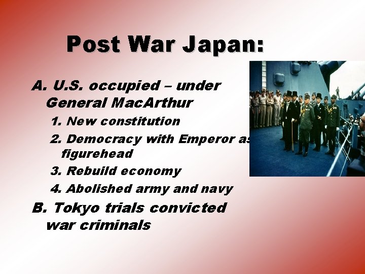 Post War Japan: A. U. S. occupied – under General Mac. Arthur 1. New