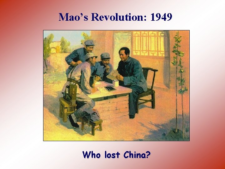 Mao’s Revolution: 1949 Who lost China? 