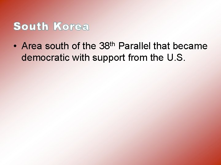 South Korea • Area south of the 38 th Parallel that became democratic with