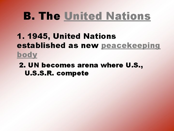 B. The United Nations 1. 1945, United Nations established as new peacekeeping body 2.