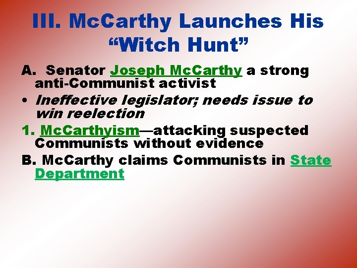 III. Mc. Carthy Launches His “Witch Hunt” A. Senator Joseph Mc. Carthy a strong