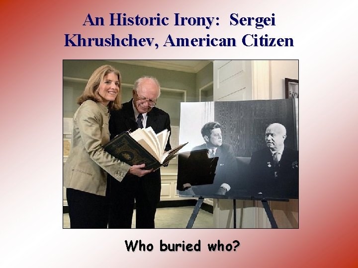 An Historic Irony: Sergei Khrushchev, American Citizen Who buried who? 