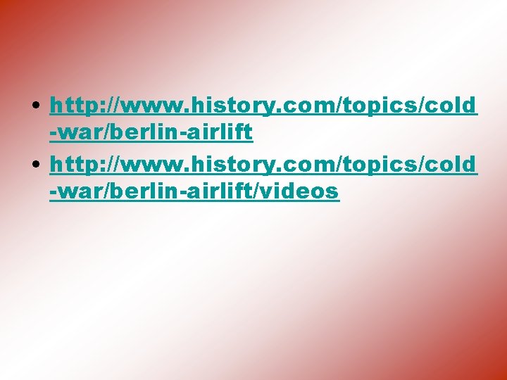  • http: //www. history. com/topics/cold -war/berlin-airlift/videos 