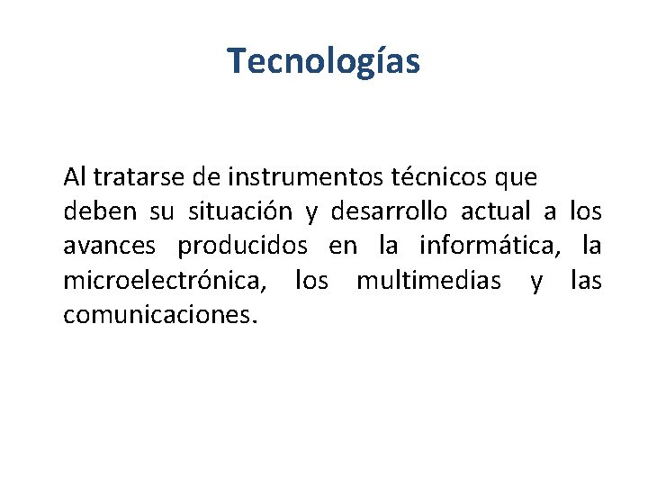 Tecnologías Al tratarse de instrumentos técnicos que deben su situación y desarrollo actual a