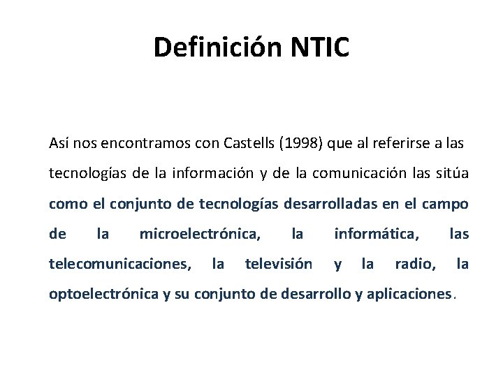Definición NTIC Así nos encontramos con Castells (1998) que al referirse a las tecnologías