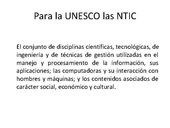 Para la UNESCO las NTIC El conjunto de disciplinas científicas, tecnológicas, de ingeniería y