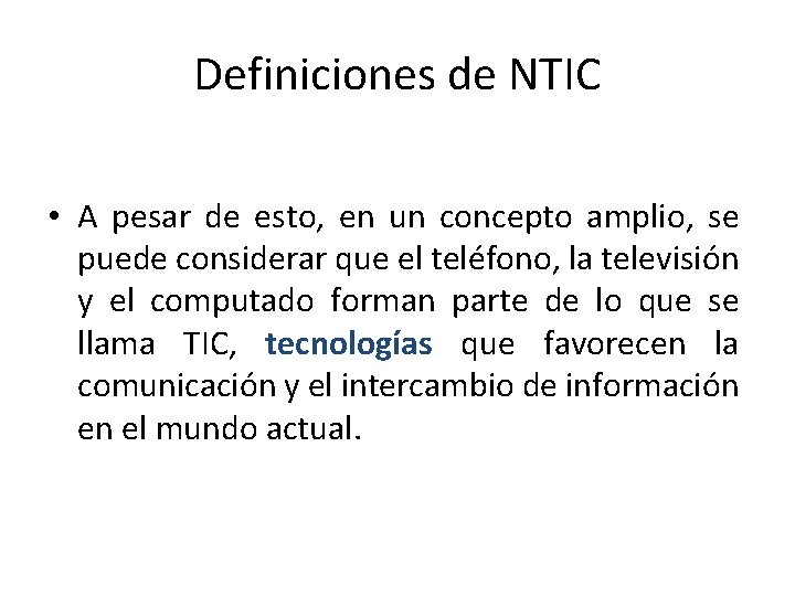 Definiciones de NTIC • A pesar de esto, en un concepto amplio, se puede