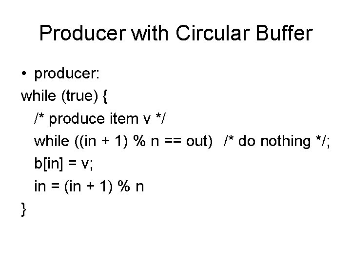 Producer with Circular Buffer • producer: while (true) { /* produce item v */