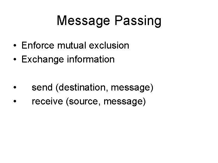 Message Passing • Enforce mutual exclusion • Exchange information • • send (destination, message)