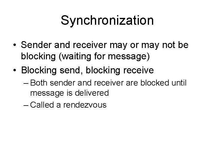 Synchronization • Sender and receiver may or may not be blocking (waiting for message)