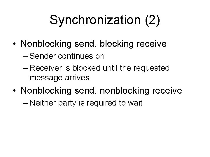 Synchronization (2) • Nonblocking send, blocking receive – Sender continues on – Receiver is