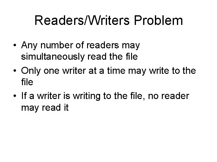 Readers/Writers Problem • Any number of readers may simultaneously read the file • Only