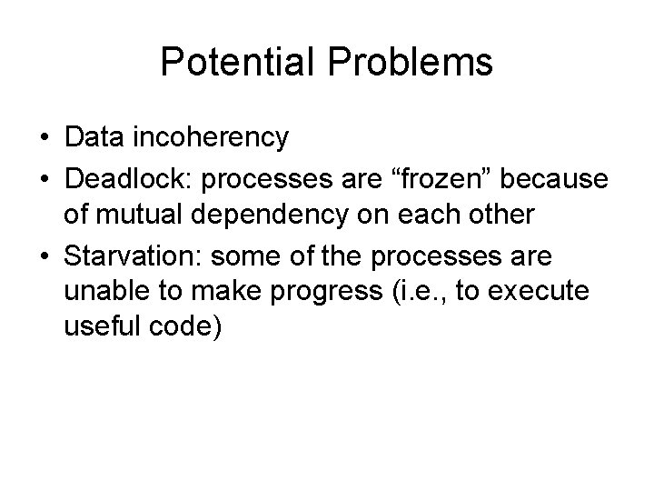 Potential Problems • Data incoherency • Deadlock: processes are “frozen” because of mutual dependency