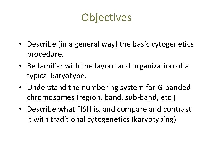 Objectives • Describe (in a general way) the basic cytogenetics procedure. • Be familiar