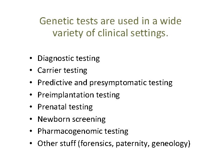 Genetic tests are used in a wide variety of clinical settings. • • Diagnostic