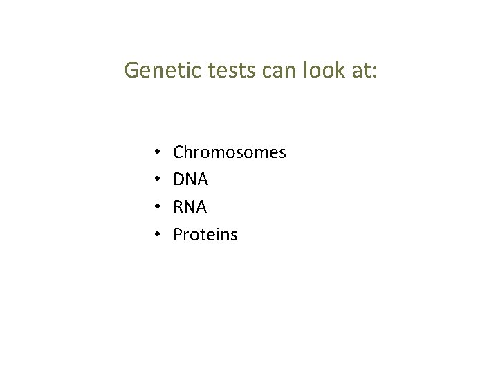 Genetic tests can look at: • • Chromosomes DNA RNA Proteins 