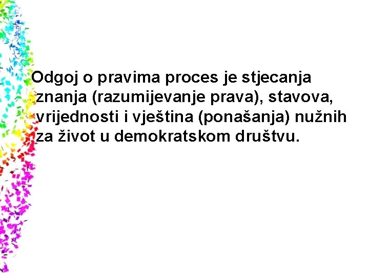 Odgoj o pravima proces je stjecanja znanja (razumijevanje prava), stavova, vrijednosti i vještina (ponašanja) Odgoj o pravima proces je stjecanja znanja (razumijevanje prava), stavova, vrijednosti i vještina (ponašanja)