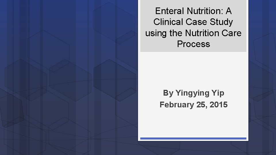Enteral Nutrition: A Clinical Case Study using the Nutrition Care Process By Yingying Yip