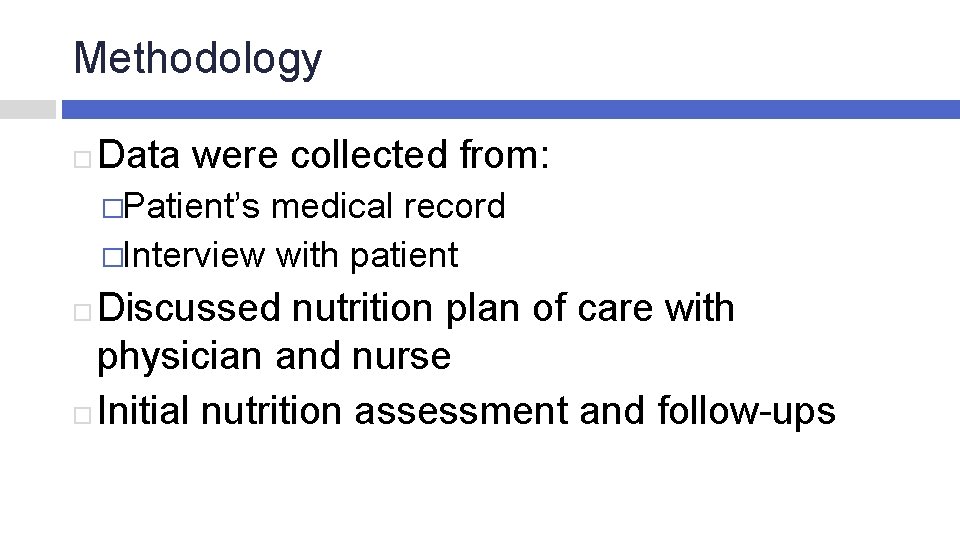 Methodology Data were collected from: �Patient’s medical record �Interview with patient Discussed nutrition plan