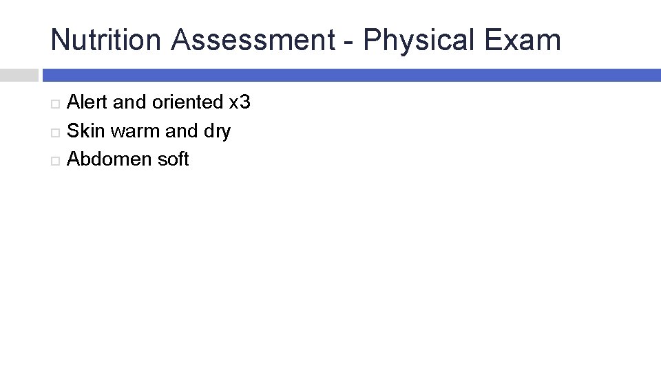Nutrition Assessment - Physical Exam Alert and oriented x 3 Skin warm and dry