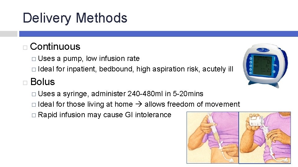 Delivery Methods Continuous � Uses a pump, low infusion rate � Ideal for inpatient,