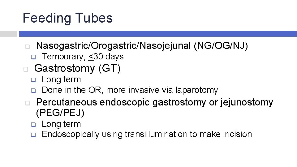 Feeding Tubes q Nasogastric/Orogastric/Nasojejunal (NG/OG/NJ) q q Gastrostomy (GT) q q q Temporary, <30