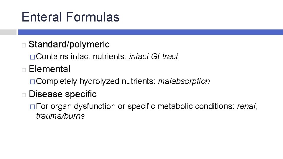 Enteral Formulas Standard/polymeric � Contains intact nutrients: intact GI tract Elemental � Completely hydrolyzed