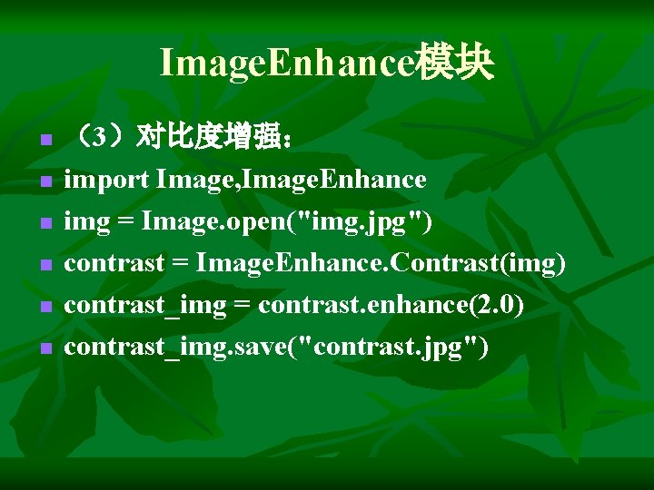 Image. Enhance模块 n n n （3）对比度增强： import Image, Image. Enhance img = Image. open("img.