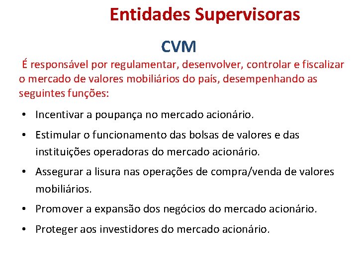 Entidades Supervisoras CVM É responsável por regulamentar, desenvolver, controlar e fiscalizar o mercado de