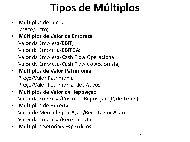 Tipos de Múltiplos • Múltiplos de Lucro preço/lucro; • Múltiplos de Valor da Empresa/EBIT;