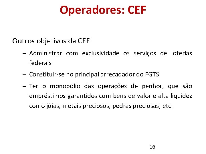 Operadores: CEF Outros objetivos da CEF: – Administrar com exclusividade os serviços de loterias