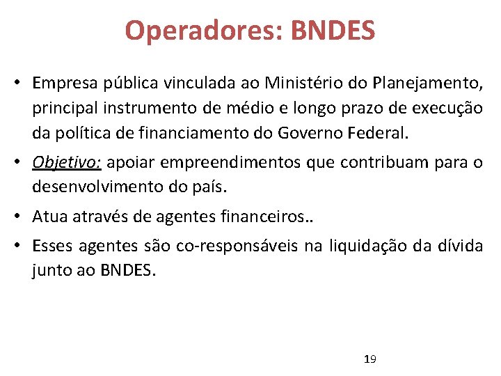 Operadores: BNDES • Empresa pública vinculada ao Ministério do Planejamento, principal instrumento de médio