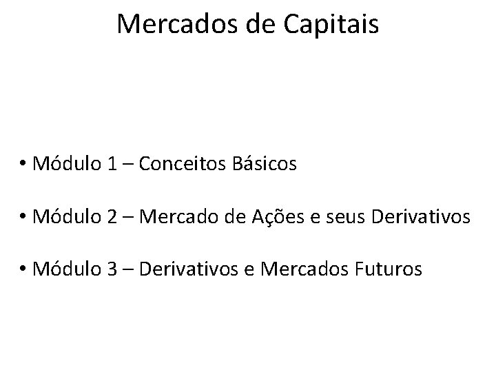 Mercados de Capitais • Módulo 1 – Conceitos Básicos • Módulo 2 – Mercado Mercados de Capitais • Módulo 1 – Conceitos Básicos • Módulo 2 – Mercado
