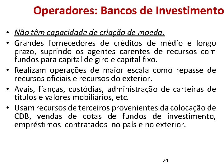 Operadores: Bancos de Investimento • Não têm capacidade de criação de moeda. • Grandes