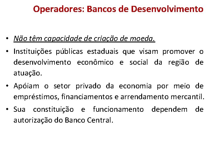 Operadores: Bancos de Desenvolvimento • Não têm capacidade de criação de moeda. • Instituições