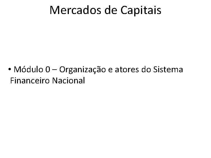 Mercados de Capitais • Módulo 0 – Organização e atores do Sistema Financeiro Nacional