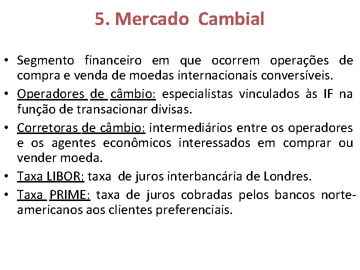 5. Mercado Cambial • Segmento financeiro em que ocorrem operações de compra e venda 5. Mercado Cambial • Segmento financeiro em que ocorrem operações de compra e venda