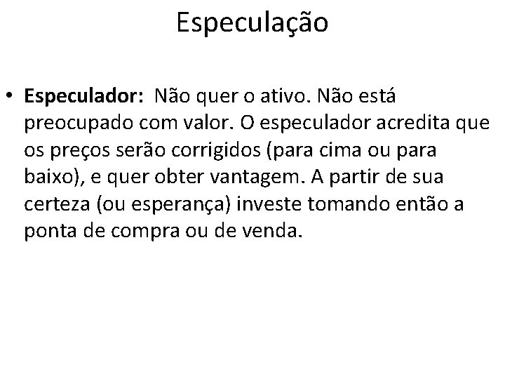 Especulação • Especulador: Não quer o ativo. Não está preocupado com valor. O especulador