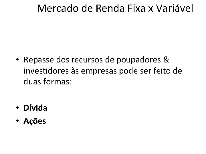 Mercado de Renda Fixa x Variável • Repasse dos recursos de poupadores & investidores Mercado de Renda Fixa x Variável • Repasse dos recursos de poupadores & investidores