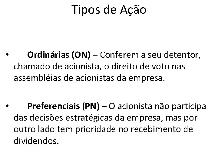 Tipos de Ação • Ordinárias (ON) – Conferem a seu detentor, chamado de acionista, Tipos de Ação • Ordinárias (ON) – Conferem a seu detentor, chamado de acionista,