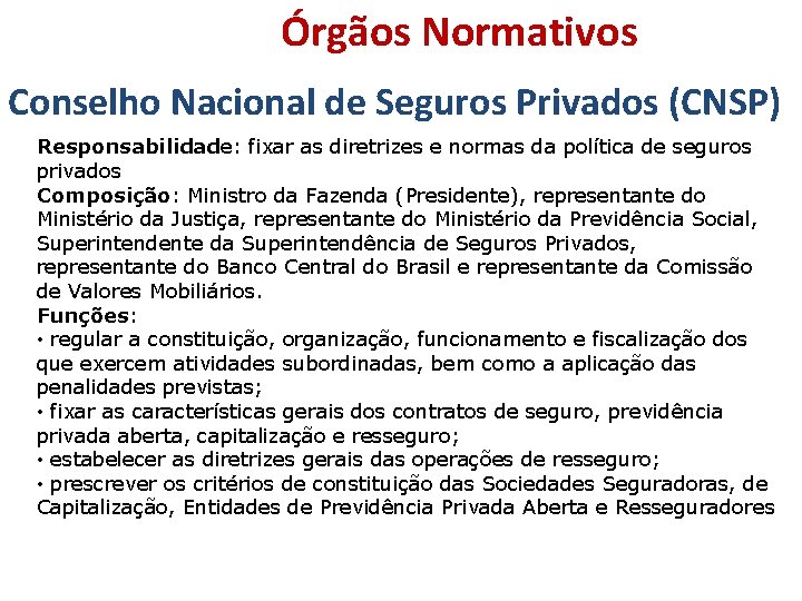 Órgãos Normativos Conselho Nacional de Seguros Privados (CNSP) Responsabilidade: fixar as diretrizes e normas Órgãos Normativos Conselho Nacional de Seguros Privados (CNSP) Responsabilidade: fixar as diretrizes e normas