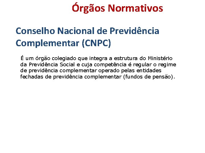 Órgãos Normativos Conselho Nacional de Previdência Complementar (CNPC) É um órgão colegiado que integra