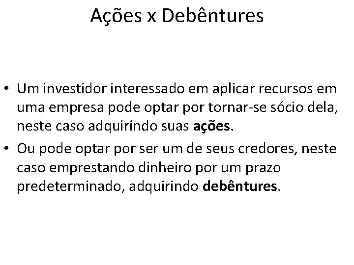 Ações x Debêntures • Um investidor interessado em aplicar recursos em uma empresa pode