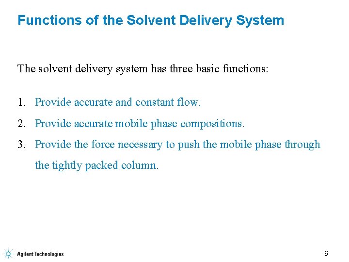 Functions of the Solvent Delivery System The solvent delivery system has three basic functions: